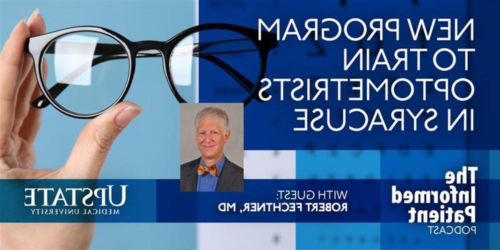 New program to train optometrists in Syracuse, with guest Robert Fechtner, MD, on Upstate's The Informed Patient podcast